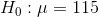 H_0:\mu=115
