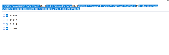 Owenlnc has a current stock price of $14.30 and is expected to pay a $0.70 dividend in one year. If Owenlncs equity cost of