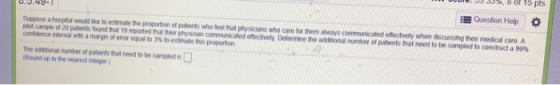 0.3.49- M ULUIL. JU 33%, 8 of 15 pts Suppose a hospital would like to estimate the proportion of patients who feel that physi