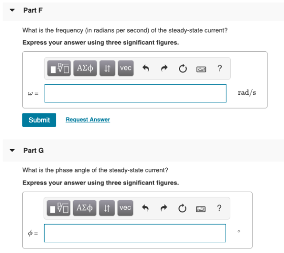 Part F What is the frequency (in radians per second) of the steady-state current? Express your answer using three significant