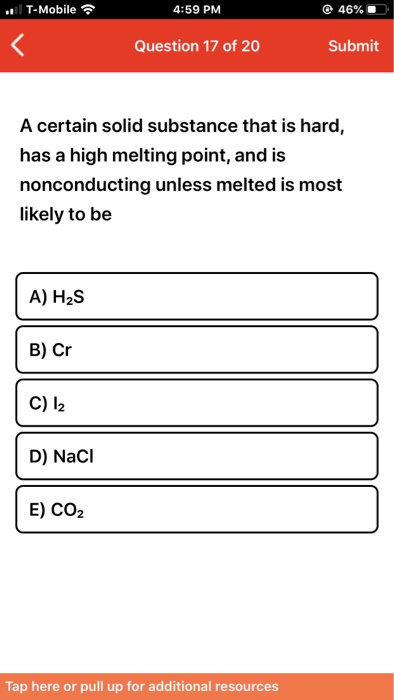 T-Mobile 4:59 PM 46% Question 17 of 20 Submit A certain solid substance that is hard, has a high melting point, and is noncon