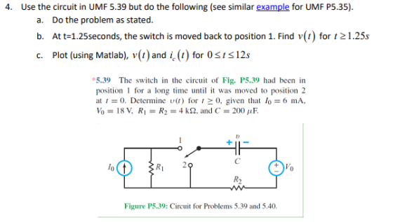 4. Use the circuit in UMF 5.39 but do the following (see similar example for UMF P5.35). a. Do the problem as stated. b. At t