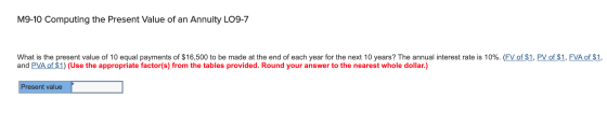 M9-10 Computing the Present Value of an Annuity LO9-7 What is the present value of 10 equal payments of $16,500 to be made at