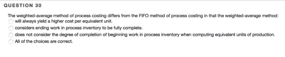 QUESTION 30 The weighted-average method of process costing differs from the FIFO method of process costing in that the weight