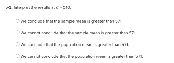 b-3. Interpret the results at a-0.10 We conclude that the sample mean is greater than 571 We cannot conclude that the sample mean is greater than 571 We conclude that the population mean is greater than 571 We cannot conclude that the population mean is greater than 571