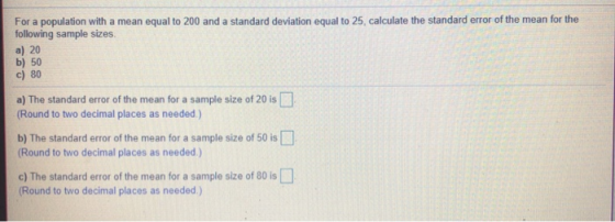 For a population with a mean equal to 200 and a standard deviation equal to 25, calculate the standard error of the mean for
