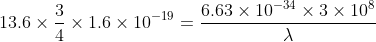 13.6\times\frac{3}{4}\times1.6\times10^{-19}=\frac{6.63\times10^{-34}\times3\times10^{8}}{\lambda}