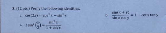 b. 3.(12 pts.) Verify the following identities. a. cos(2x) = cos2x - sinºx sin2 x c. 2 sin? 1 + cos x sin(x + y) sin x cos y