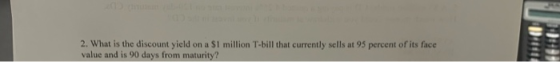 2. What is the discount yield on a $1 million T-bill that currently sells at 95 percent of its face value and is 90 days from