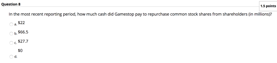 Question 8 1.5 points In the most recent reporting period, how much cash did Gamestop pay to repurchase common stock shares f