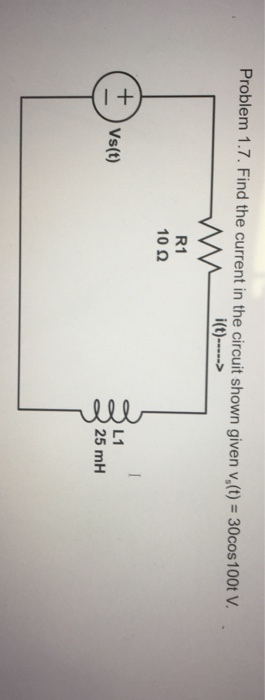 Problem 1.7. Find the current in the circuit shown given v.(t) 30cos 100t V R1 10Ω 8 Vs(t) し1 25 mH