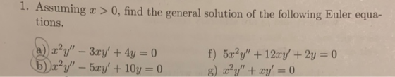 Assuming x > 0, find the general solution of the following Euler equa- tions. a) x²y – 3xy +4y=0 (b)x²y – 5xy +10y=0 f) 5x