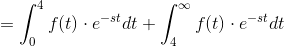 =\int_{0}^{4}f(t)\cdot e^{-st}dt+\int_{4}^{\infty}f(t)\cdot e^{-st}dt