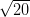 \sqrt{20}
