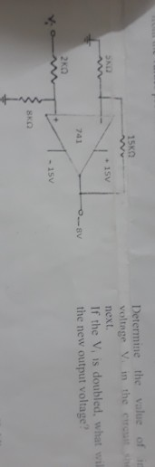 Determine the value of in voltage V in the rut s 15ΚΩ 1SV next If the V, is doubled, what wil the new output voltage? 8v -15V