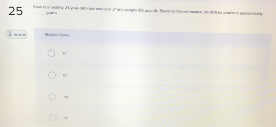 25 Evan is a healthy 24-year-old male who is 62 and weighs 185 pounds. Based on this information, his RDA for protein is appr