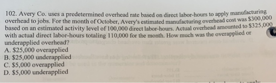 102. Avery Co. uses a predetermined overhead rate based on direct labor-hours to apply man overhead to jobs. For the month of