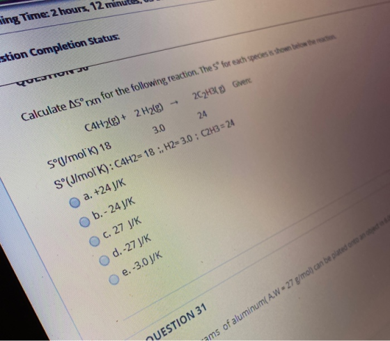 ing Time: 2 hours, 12 min stion Completion Status: VULTIVITY Calculate ASºrxn for the following reaction. The sº for each spe