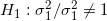 \small H_1:\sigma_1^2 / \sigma_1^2 \neq 1