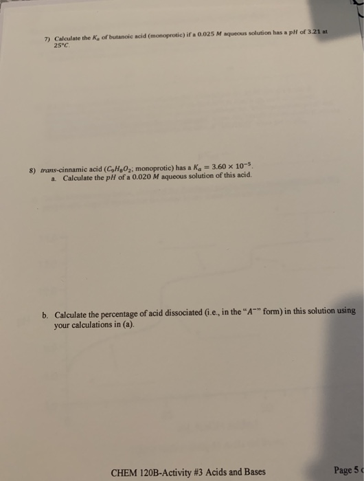 7) Calculate the K, of butanoic acid (monoprotic) if a 0.025 M aqueous solution has a pH of 3.21 at 25°C 8) trans-cinnamic ac