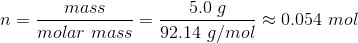 5.09 n = mass molar mass 0.054 mol 92.14 g/mol