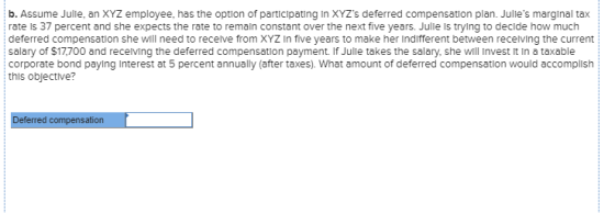 b. Assume Julle, an XYZ employee, has the option of participating in XYZs deferred compensation plan. Julles marginal tax r