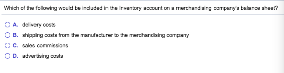 Which of the following would be included in the Inventory account on a merchandising companys balance sheet? O A. delivery c