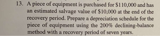 13. A piece of equipment is purchased for $110,000 and has an estimated salvage value of $10,000 at the end of the recovery p