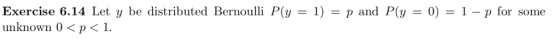 Exercise 6.14 Let y be distributed Bernoulli P(y = 1) unknown 0<p<1 p and P(y = 0) = 1-p f or Some
