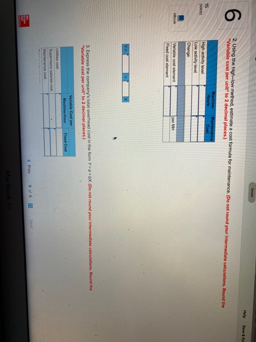 Saved Help Save & E 6 2. Using the high-low method, estimate a cost formula for maintenance. (Do not round your intermediate