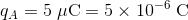 q_{A}=5\; \mathrm{\mu C}=5\times 10^{-6}\; \mathrm{C}