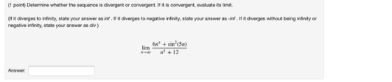(1 point) Determine whether the sequence is divergent or convergent. If it is convergent, evaluate its limit. Of it diverges