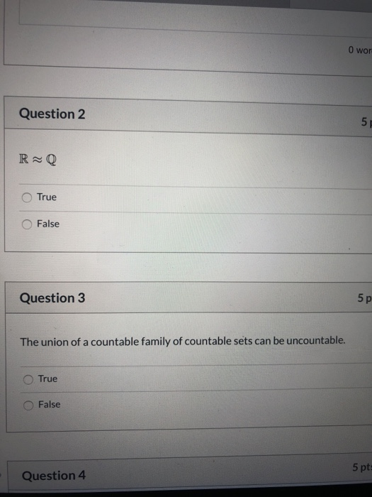 O wor Question 2 5 RQ True False Question 3 5p The union of a countable family of countable sets can be uncountable. True Fal