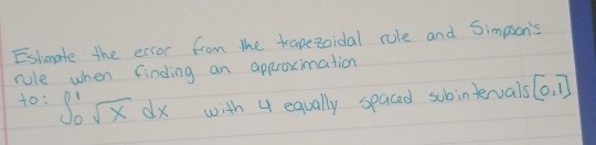 Estimate the error from the trapezoidal role and Simpsons rule when finding an approximation Soux dx with 4 equally spaced s