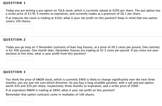 QUESTION 1 Today you are writing a put option on TSLA stock, which is currently valued at $200 per share. The put option has