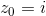 z_{0}=i