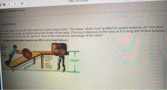 IMG_2313.Jpeg estion Completion Status: QUESTION 28 A mover uses a ramp to load a barrel of grain onto a boat. The barrel, wh
