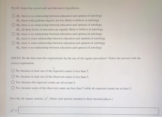 PLAN: Select the correct null and alternative hypotheses. Ho: there is no relationship between education and opinion of astro