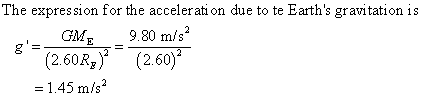 The expression for the accelerati on due to te Earths gravitation is GM 9.80 m/s (2.60R (2.60) = 1.45 m/s2