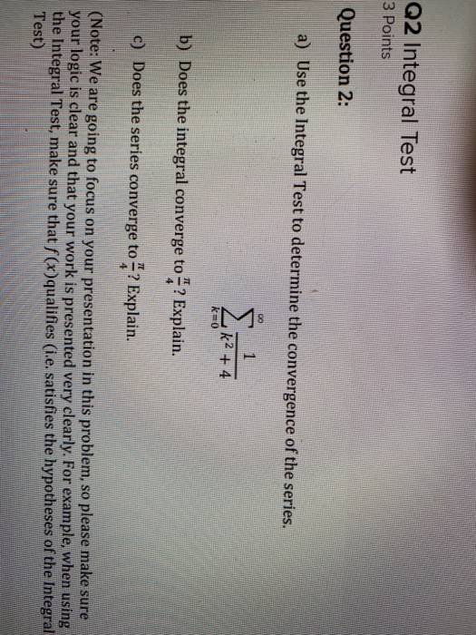 Q2 Integral Test 3 Points Question 2: a) Use the Integral Test to determine the convergence of the series. k2 + 4 0 b) Does t