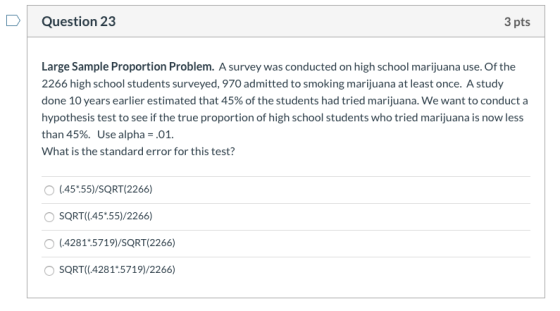 Question 23 3 pts Large Sample Proportion Problem. A survey was conducted on high school marijuana use. Of the 2266 high scho