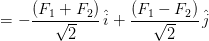 = - rac{(F_{1} + F _{2})}{sqrt{2}} , hat{i} + rac{(F_{1} - F _{2})}{sqrt{2}} , hat{j}