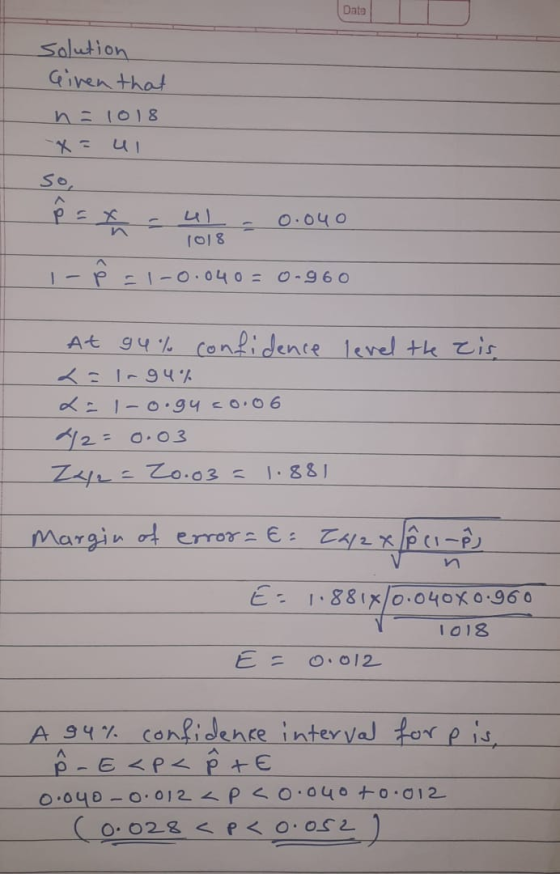 Data Solution Given that n=1018 -x= ul so, ul 108 0.040 -ľ=1-0.040 = 0.960 At 94% confidence level the zis L=1-94% LE 1-0.94