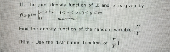 11. The joint density function of X and Y is given by le(s+u) 0<x< o0,0<y<0 fla,y) = 01 %3D otherwise Find the density functi