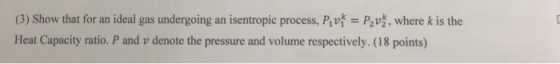 (3) Show, that for an ideal gas undergoing an isentropic process, P㎡ = Pp , where k is the Heat Capacity ratio. P and v denot