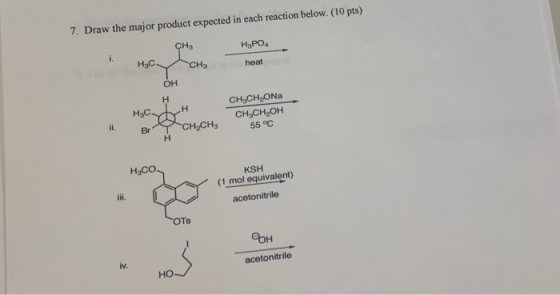 7. Draw the major product expected in each reaction below. (10 pts) HAPO H₂C CH3 CH₃ он heat CH2CH2ONa Hych ii. Br T TCH.CH,