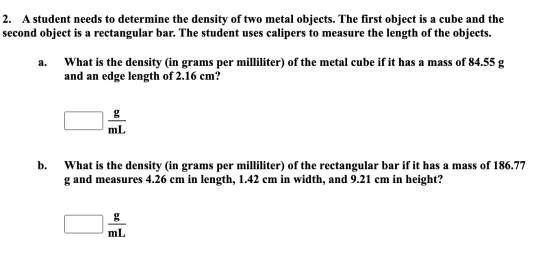 2. A student needs to determine the density of two metal objects. The first object is a cube and the second object is a recta