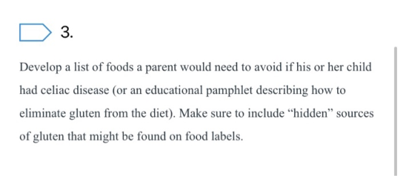 D 3. Develop a list of foods a parent would need to avoid if his or her child had celiac disease (or an educational pamphlet