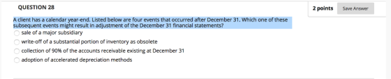 QUESTION 28 2 points Save Answer A client has a calendar year-end. Listed below are four events that occurred after December