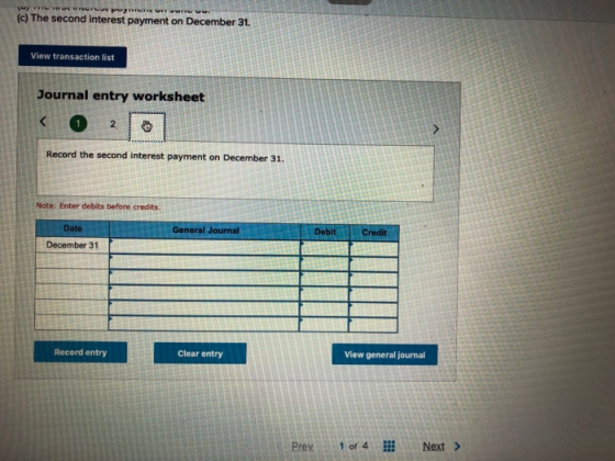 spyrnur (c) The second interest payment on December 31. View transaction list Journal entry worksheet 1 2 3 Record the second